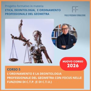 Corso 5: L’ordinamento e la deontologia professionale del geometra con focus nelle funzioni di CTP (e di CTU)